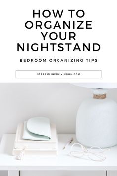 a white table with books and glasses on it that says how to organize your night stand bedroom organizing tips