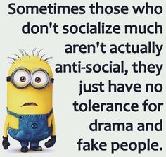 a minion with the caption sometimes those who don't socialize much aren't actually anti - social, they just have no to tolerance for drama and fake people