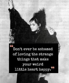 a black and white photo with a quote on it that says, don't ever be amazed of loving the strange things that make your weird little heart happy