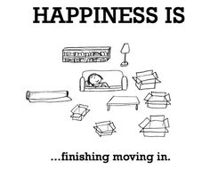 a black and white poster with the words happiness is finishing moving in on top of it