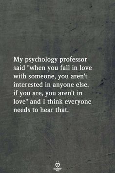 a black and white photo with the words, my psychology professor said when you fall in love with someone, you aren't interested