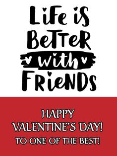 the words life is better with friends and happy valentine's day to one of the best