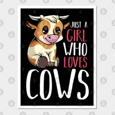 a cow that says just a girl who loves cows