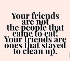 a quote that says, your friends are not the people that came to eat your friends are