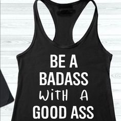 Be A Badass With A Good Ass Funny Workout Tank Top! Available In Different Sizes And Colors: Black, White, Red Or Any Other Color Of Your Preference Just Specify. Bundle And Save Reasonable Offers Ar Welcomed. Workout Shirt Ideas, Funny Gym Shirts Women, Funny Exercise Shirts, Workout Tank Tops Funny, Weightlifting Shirts, Funny Workout Tanks, Funny Gym Shirts, Funny Workout Shirts, Exercise Inspiration