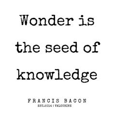 a quote that reads wonder is the seed of knowledge by frances bacon