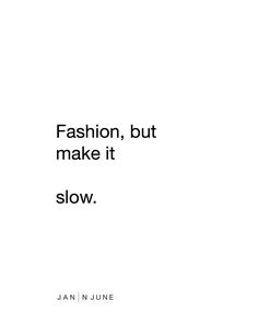 an advertisement with the words fashion, but make it slow written in black on a white background