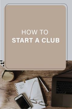 a desk with a laptop, phone and other items on it that says how to start a club