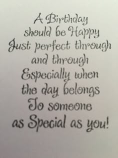 a birthday card with the words,'a birthday should be happy just perfect through and through especially when the day belongs to someone as special as you