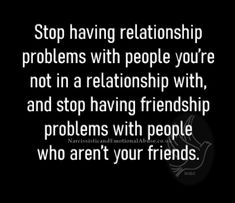 a black and white photo with the words stop having relationship problems with people you're not in a