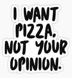 the words i want pizza, not your opinion sticker is shown on a white background