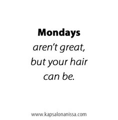 the words mondays aren't great, but your hair can be