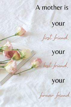 flowers are laying on top of an open book with the words, a mother is your first friend, your best friend, your forever