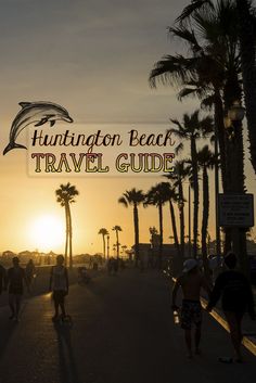 people walking down the street at sunset with palm trees in the background and text overlay that reads, huntington beach travel guide