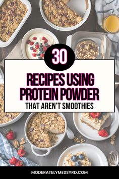 the words 30 recipes using protein powder that aren't smoothies on top of bowls and