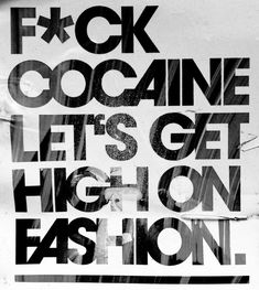 a black and white poster with the words, f k ocaine let's get high on fashion