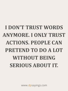 a quote that says i don't trust words anymore, i only trust actions people can pretend to do a lot without being serious about it