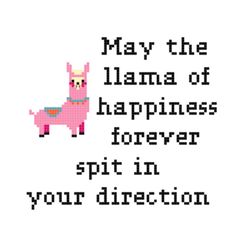 a cross stitch pattern that says, may the llama of happiness forever spit in your direction