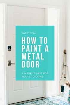 a door with the words how to paint a metal door and make it last for years to come