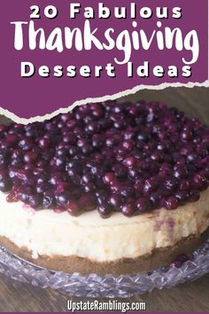 a cake with blueberries on top and the words 20 fabulous thanksgiving dessert ideas over it