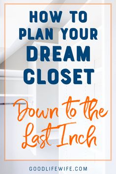 a closet with the words how to plan your dream closet down to the best trick