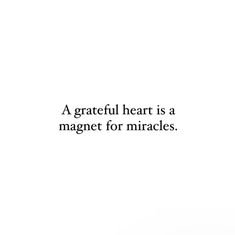 a white background with the words, a grateful heart is a magnet for miracless