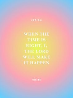 an image with the words, when the time is right, the lord will make it happen