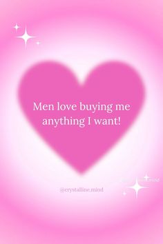 a pink heart with the words men love buying me anything i want