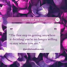 purple flowers with a quote about the first step to getting anywhere is deciding you're no longer willing to stay where you are