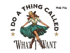 I Do This Thing Called What I Want, What To Sublimate On, Weatern Shirt Prints, Country Sublimation, Western Sublimation, Free Sublimation Designs For Shirts Western, Cowgirl Sublimation Designs, Cowgirl Quote, Country Strong