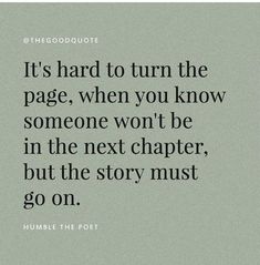 a quote that reads it's hard to turn the page, when you know someone won't be in the next character, but the story must go on