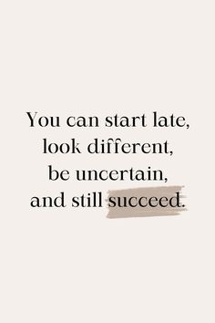 the quote you can start late, look different, be uncertain, and still successful