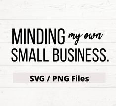 the words minding my own small business svg / png files are shown