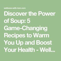 a green poster with the words, discovering the power of soup 5 game changing recipes to warm you up and boost your health - well