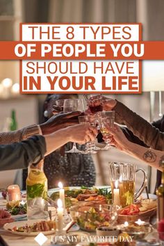 people toasting glasses over a table with food and candles in front of the words, the 8 types of people you should have in your life