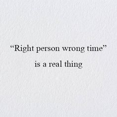 a white paper with the words right person wrong time is a real thing