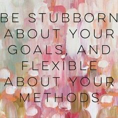 a painting with the words be stubborn about your goals and flexible about your methodss