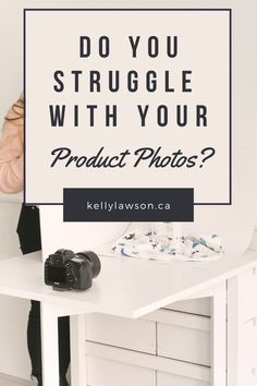 a camera sitting on top of a white table with the words do you struggle with your product photos?