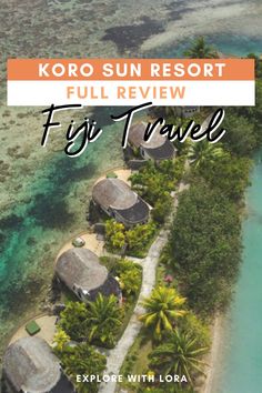 an aerial view of the resort with text overlay reading koro sun resort full review fiji travel explore with lora