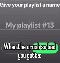 the text reads, give your playlist a name when the crush so bad you gota