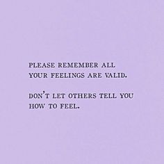 a purple background with the words, please remember all your feelings are valid don't let others tell you how to feel