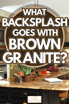 what backsplash goes with brown granite? sign hanging from the ceiling in a kitchen