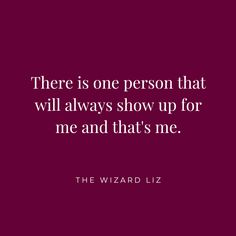 there is one person that will always show up for me and that's me