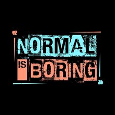 the words normal is boring are painted in orange, blue and pink on a black background