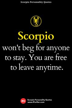 scorpio won't beg for anyone to stay you are free to leave anytime