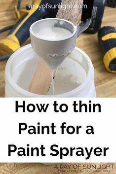 how to paint for a paint sprayer with text overlay that reads, how to thin paint for a paint sprayer