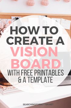 a desk with the title how to create a vision board with free printables and a template