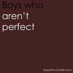 the words boys who aren't perfect are in black and white on a brown background