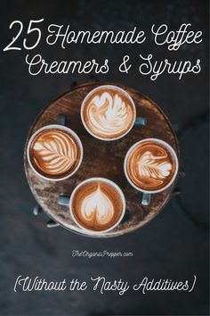 four cups of coffee with the words 25 homemade coffee creamers and syrups on them