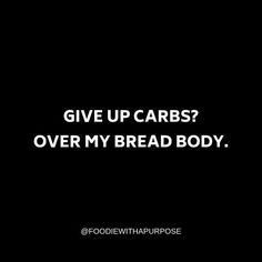 the words give up carbs over my bread body are in white letters on a black background